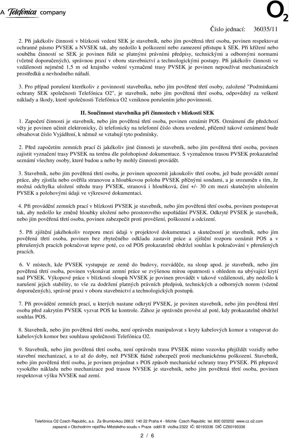 Pi jakékoliv innosti ve vzdálenosti nejmén 1,5 m od krajního vedení vyznaené trasy PVSEK je povinen nepoužívat mechanizaních prostedk a nevhodného náadí. 3.