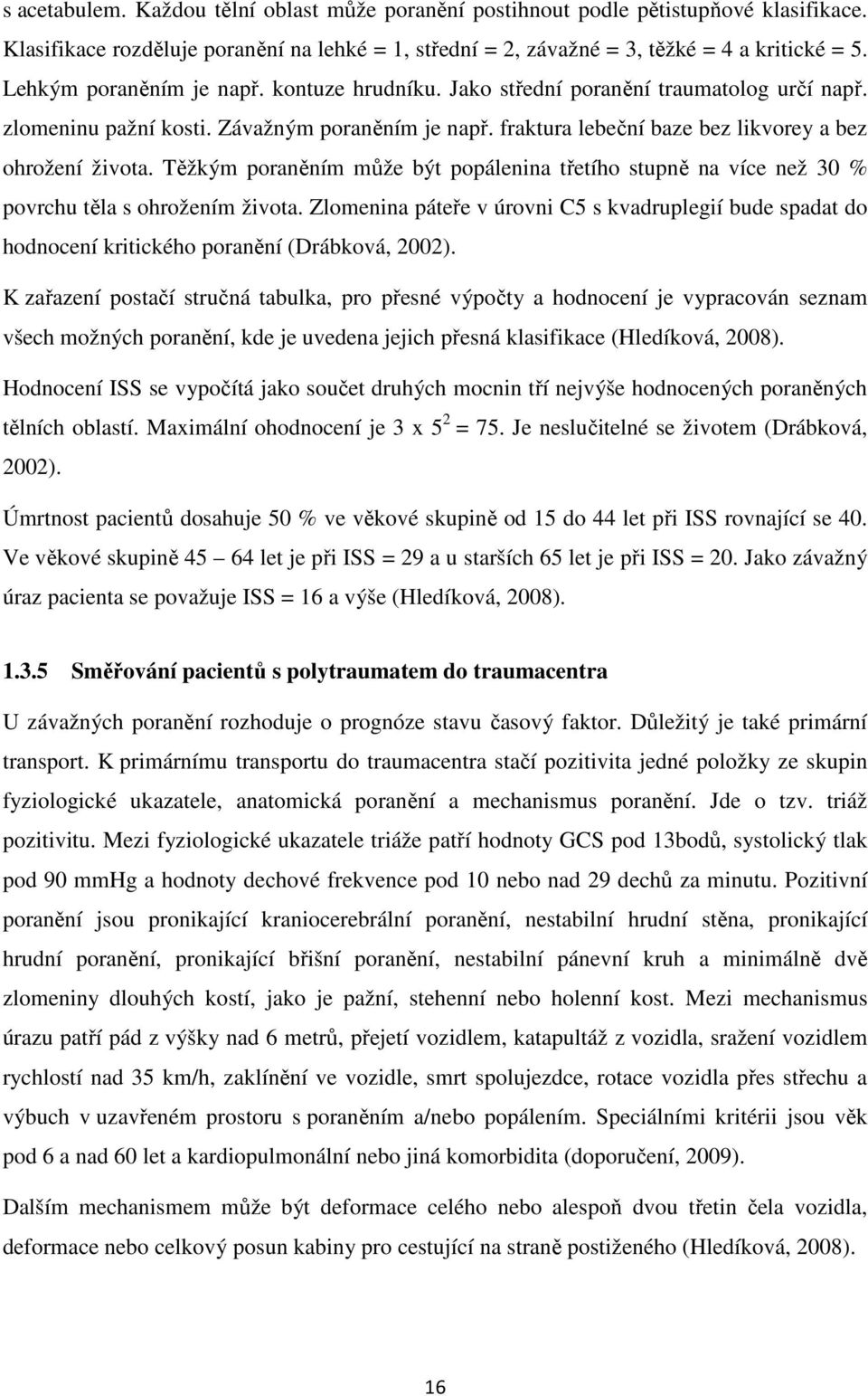 Těžkým poraněním může být popálenina třetího stupně na více než 30 % povrchu těla s ohrožením života.