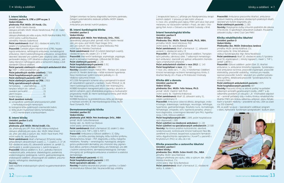 vrchní sestra: Ludmila Klausová sekretářka: Marcela Sodomková Počet zaměstnanců: lékaři 19,3, všeobecné sestry 50,3, ostatní 17,4 (přepočtené úvazky) Pracoviště: Centrální příjem interních klinik