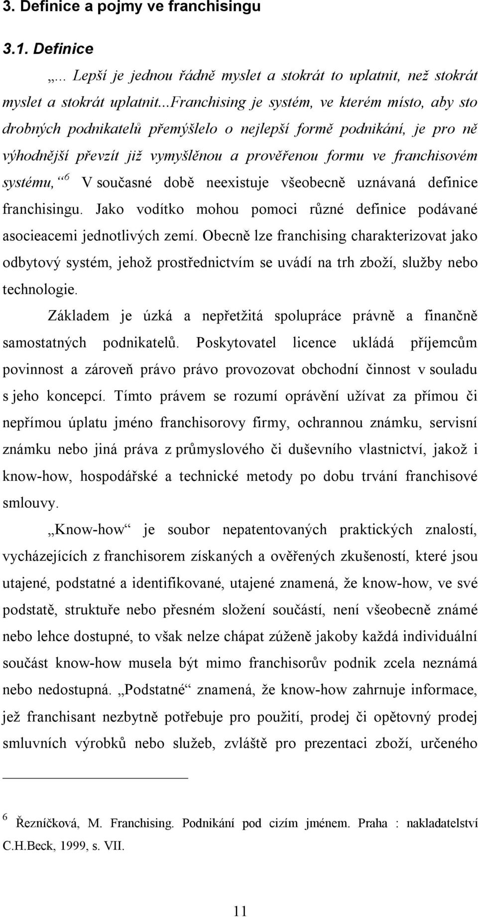 V současné době neexistuje všeobecně uznávaná definice franchisingu. Jako vodítko mohou pomoci různé definice podávané asocieacemi jednotlivých zemí.