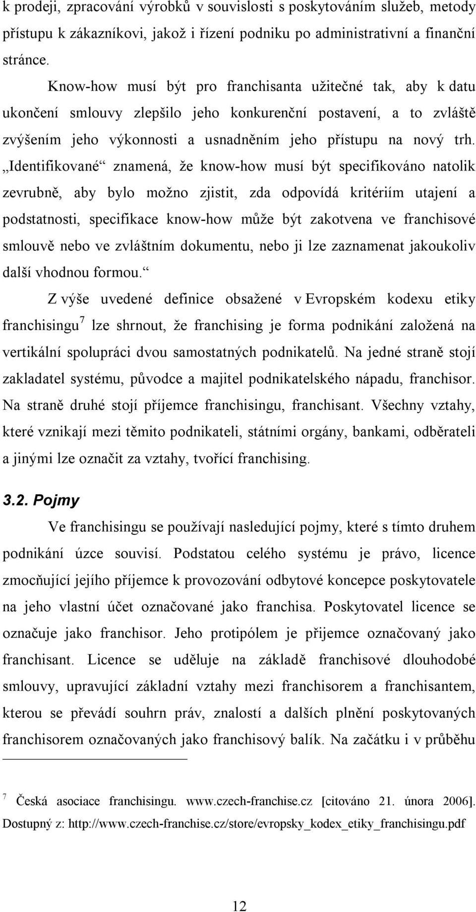 Identifikované znamená, že know-how musí být specifikováno natolik zevrubně, aby bylo možno zjistit, zda odpovídá kritériím utajení a podstatnosti, specifikace know-how může být zakotvena ve