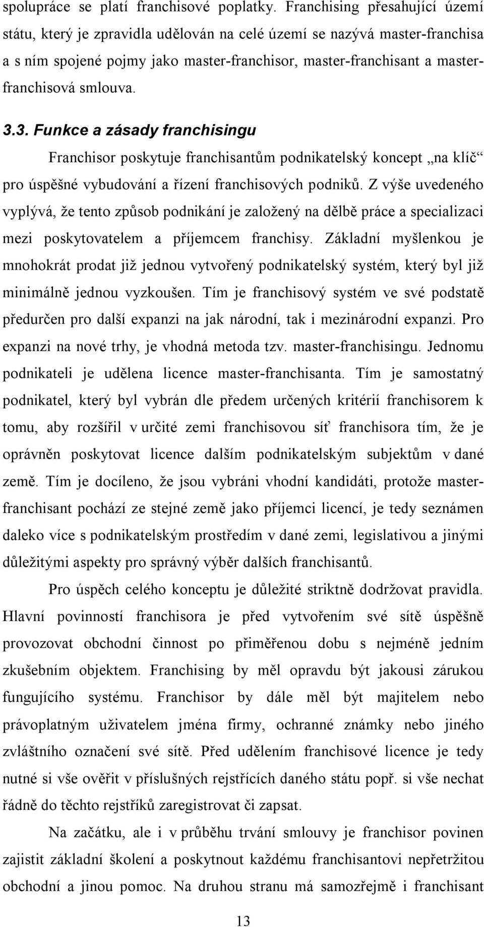 3.3. Funkce a zásady franchisingu Franchisor poskytuje franchisantům podnikatelský koncept na klíč pro úspěšné vybudování a řízení franchisových podniků.