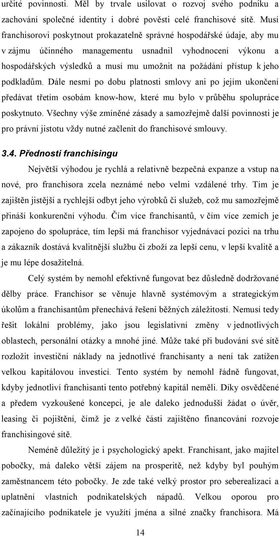 jeho podkladům. Dále nesmí po dobu platnosti smlovy ani po jejím ukončení předávat třetím osobám know-how, které mu bylo v průběhu spolupráce poskytnuto.