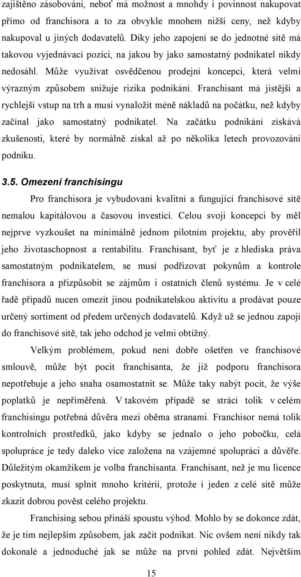 Může využívat osvědčenou prodejní koncepci, která velmi výrazným způsobem snižuje rizika podnikání.