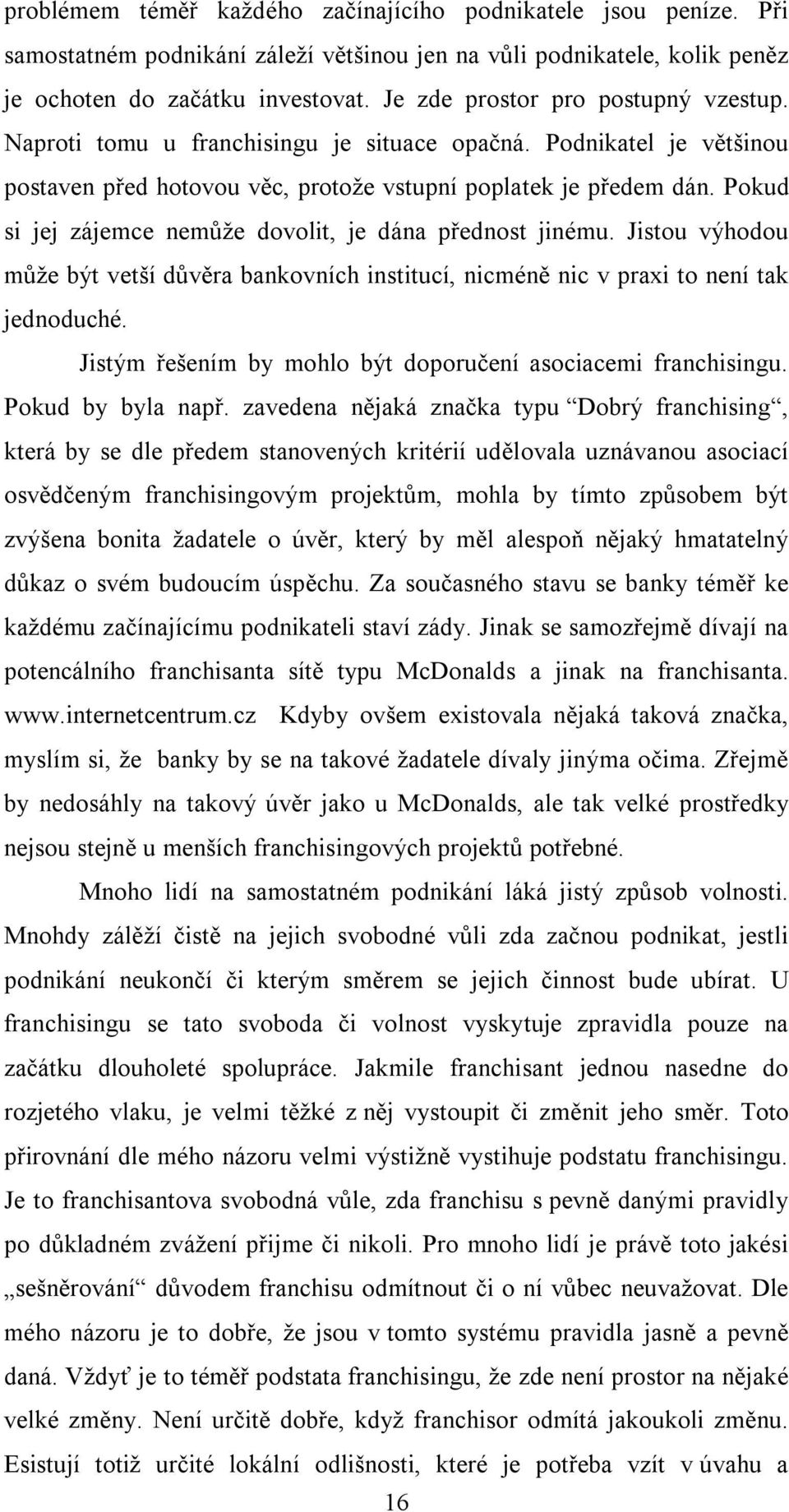 Pokud si jej zájemce nemůže dovolit, je dána přednost jinému. Jistou výhodou může být vetší důvěra bankovních institucí, nicméně nic v praxi to není tak jednoduché.