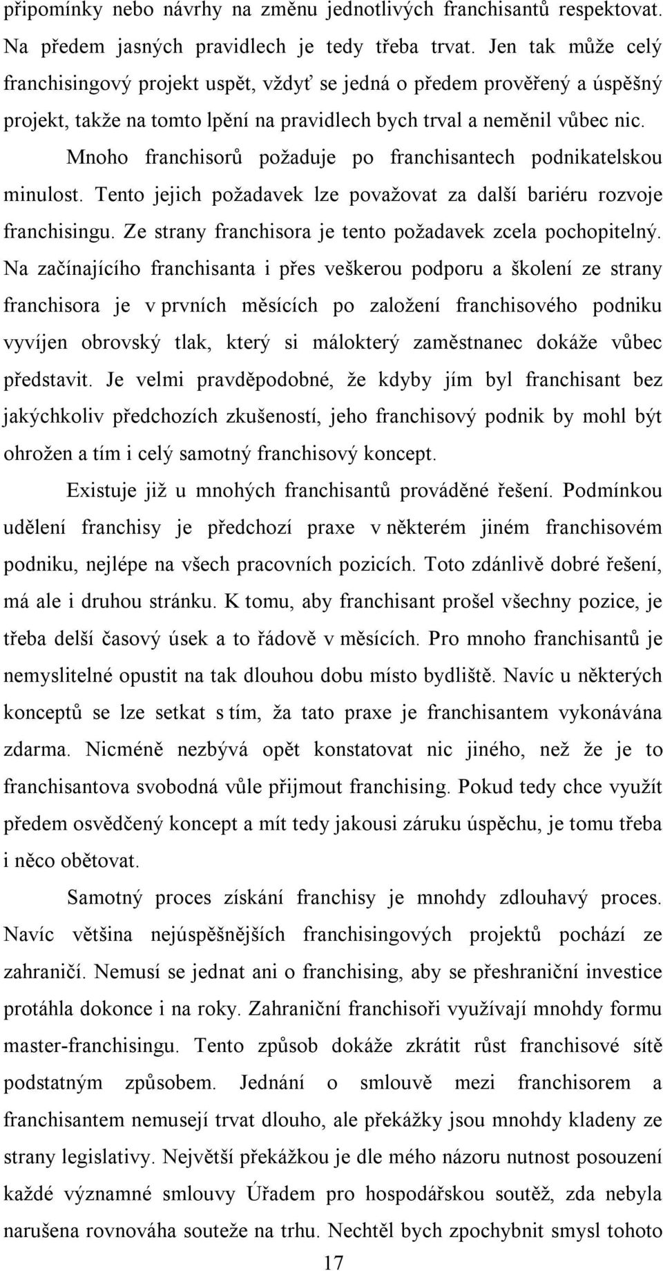 Mnoho franchisorů požaduje po franchisantech podnikatelskou minulost. Tento jejich požadavek lze považovat za další bariéru rozvoje franchisingu.