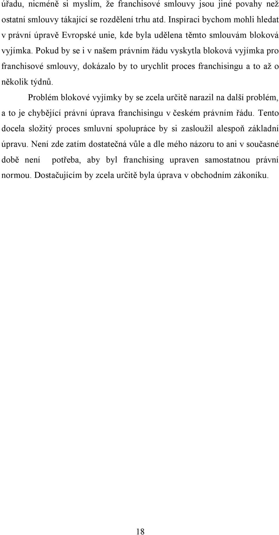 Pokud by se i v našem právním řádu vyskytla bloková vyjímka pro franchisové smlouvy, dokázalo by to urychlit proces franchisingu a to až o několik týdnů.