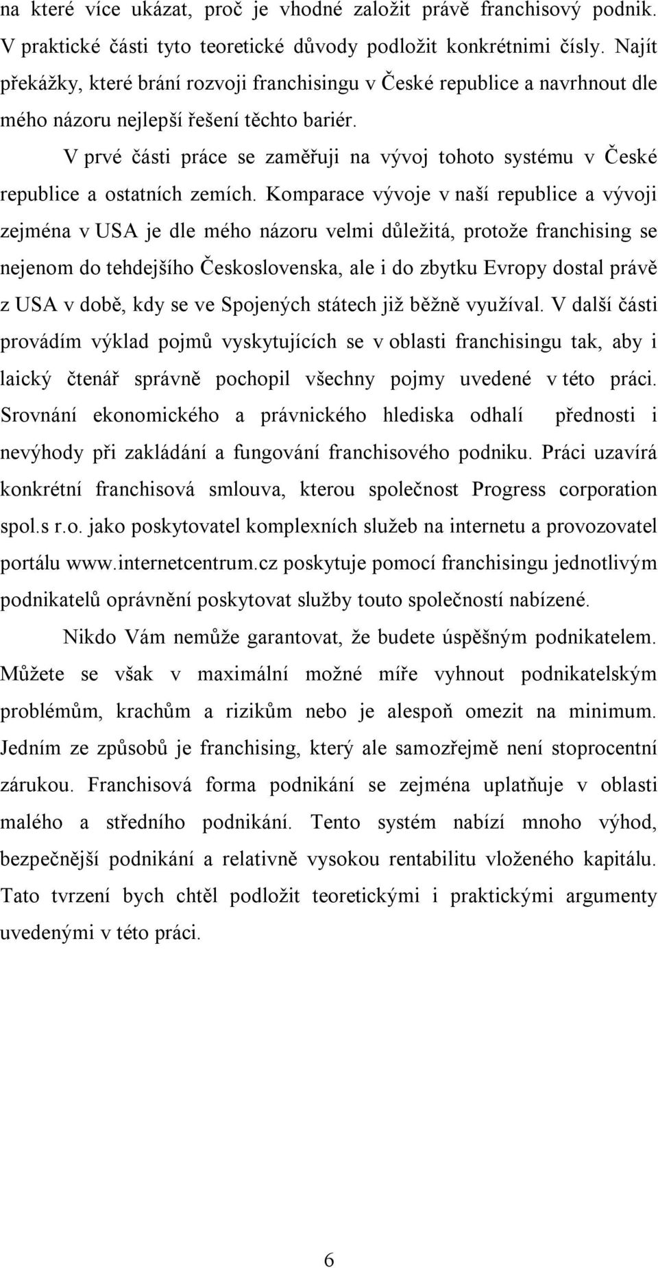 V prvé části práce se zaměřuji na vývoj tohoto systému v České republice a ostatních zemích.