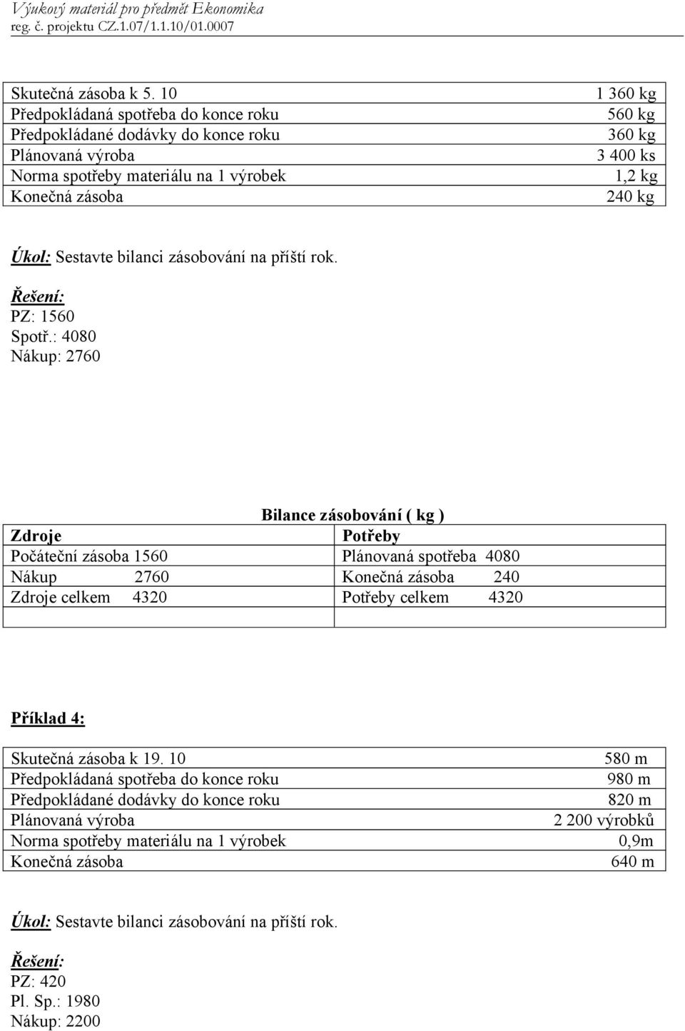 kg Úkol: Sestavte bilanci zásobování na příští rok. PZ: 1560 Spotř.