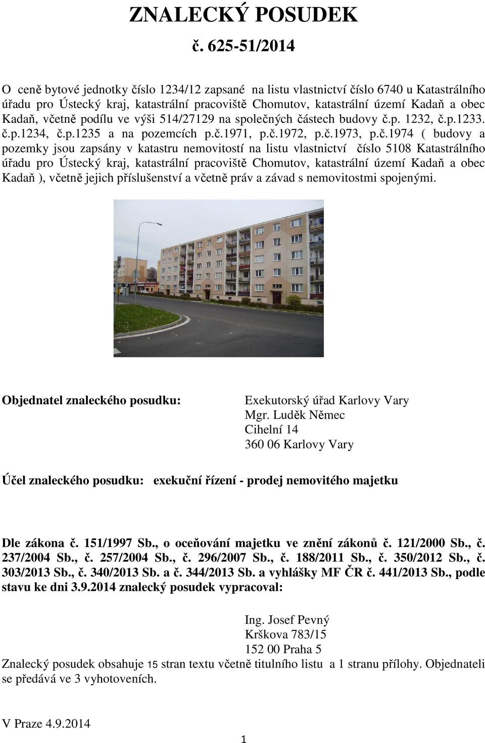 včetně podílu ve výši 514/27129 na společných částech budovy č.p. 1232, č.p.1233. č.p.1234, č.p.1235 a na pozemcích p.č.1971, p.č.1972, p.č.1973, p.č.1974 ( budovy a pozemky jsou zapsány v katastru