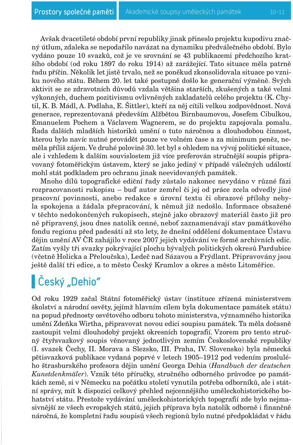 Několik let jistě trvalo, než se poněkud zkonsolidovala situace po vzniku nového státu. Během 20. let také postupně došlo ke generační výměně.