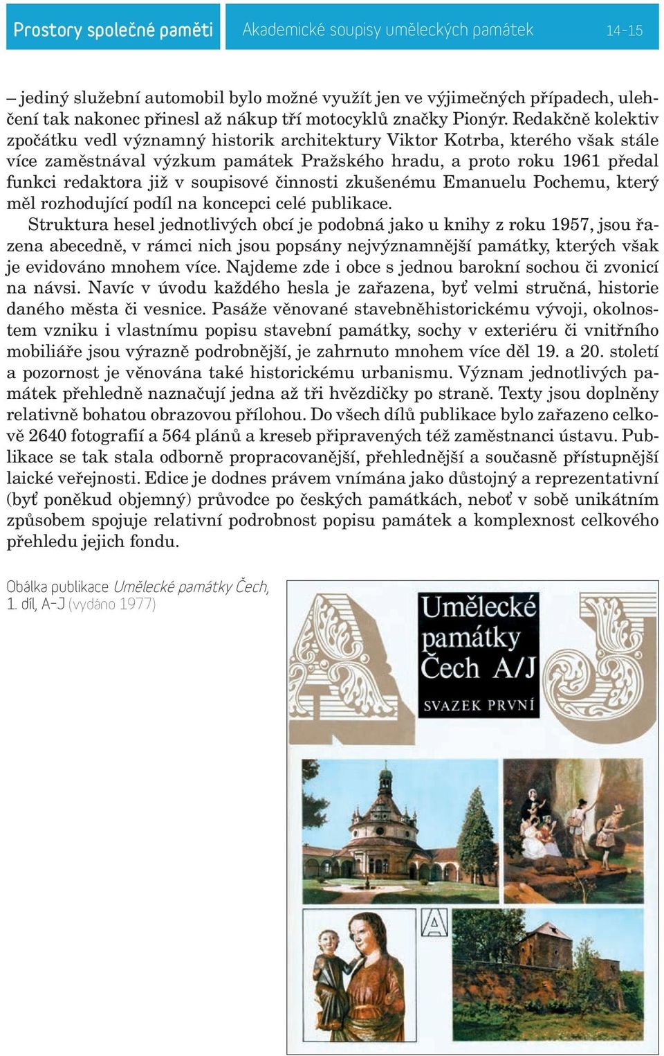 Redakčně kolektiv zpočátku vedl významný historik architektury Viktor Kotrba, kterého však stále více zaměstnával výzkum památek Pražského hradu, a proto roku 1961 předal funkci redaktora již v