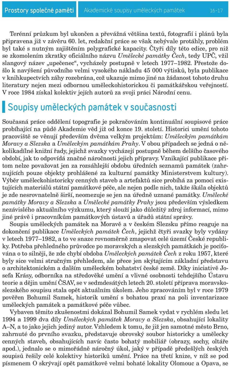 Čtyři díly této edice, pro niž se zkomolením zkratky oficiálního názvu Umělecké památky Čech, tedy UPČ, vžil slangový název upečenec, vycházely postupně v letech 1977 1982.