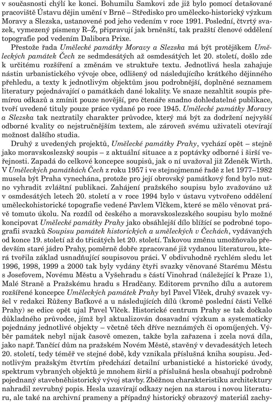Poslední, čtvrtý svazek, vymezený písmeny R Ž, připravují jak brněnští, tak pražští členové oddělení topografie pod vedením Dalibora Prixe.