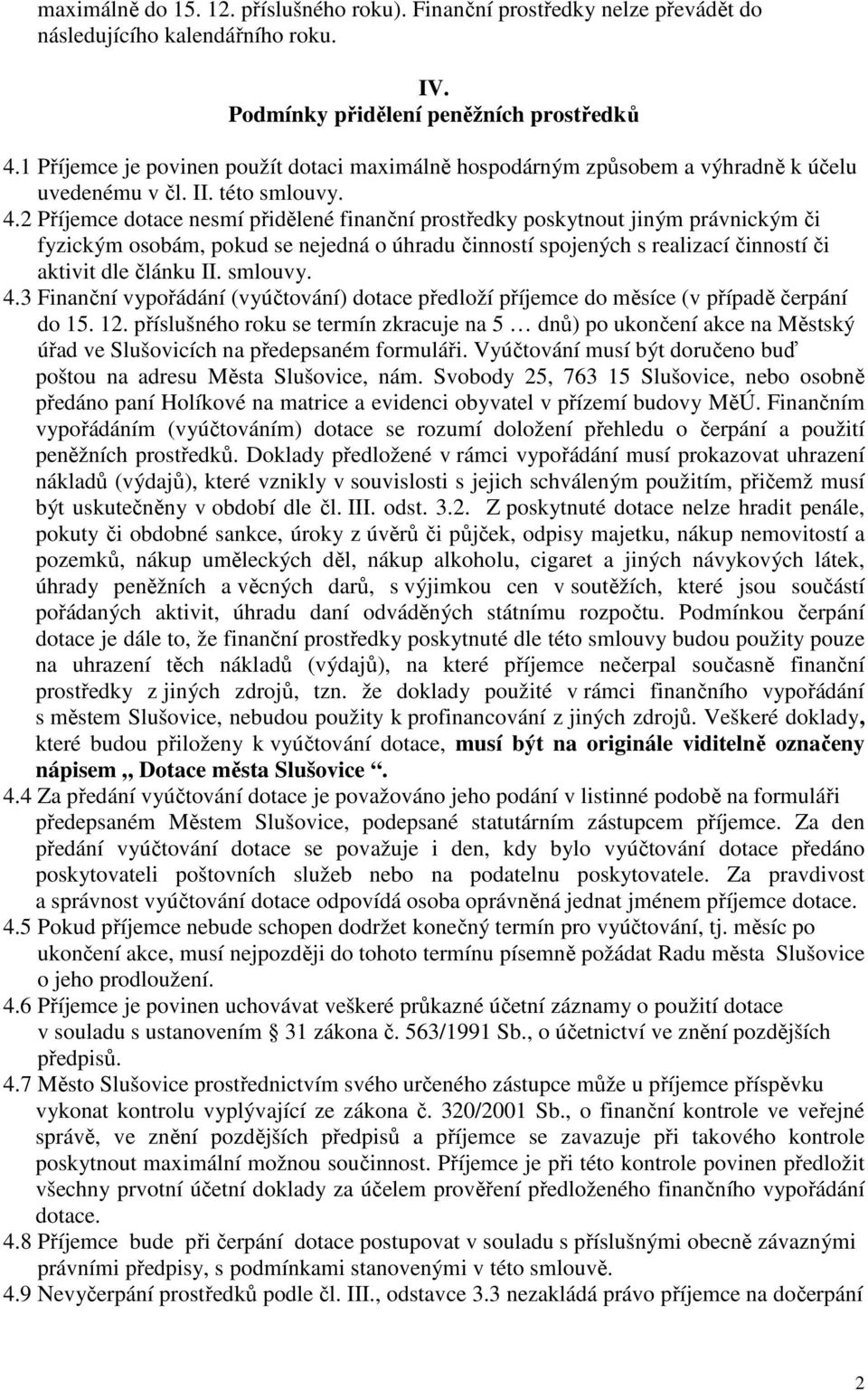 2 Příjemce dotace nesmí přidělené finanční prostředky poskytnout jiným právnickým či fyzickým osobám, pokud se nejedná o úhradu činností spojených s realizací činností či aktivit dle článku II.