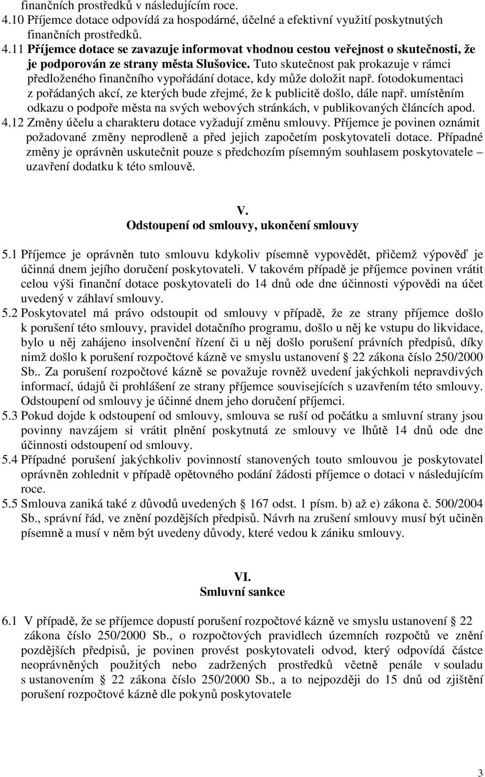 umístěním odkazu o podpoře města na svých webových stránkách, v publikovaných článcích apod. 4.12 Změny účelu a charakteru dotace vyžadují změnu smlouvy.
