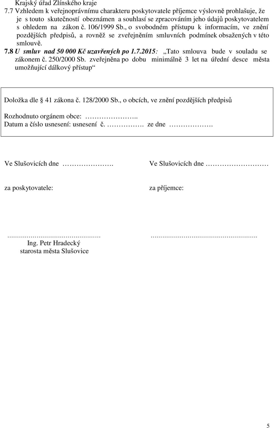 106/1999 Sb., o svobodném přístupu k informacím, ve znění pozdějších předpisů, a rovněž se zveřejněním smluvních podmínek obsažených v této smlouvě. 7.8 U smluv nad 50 000 Kč uzavřených po 1.7.2015: Tato smlouva bude v souladu se zákonem č.