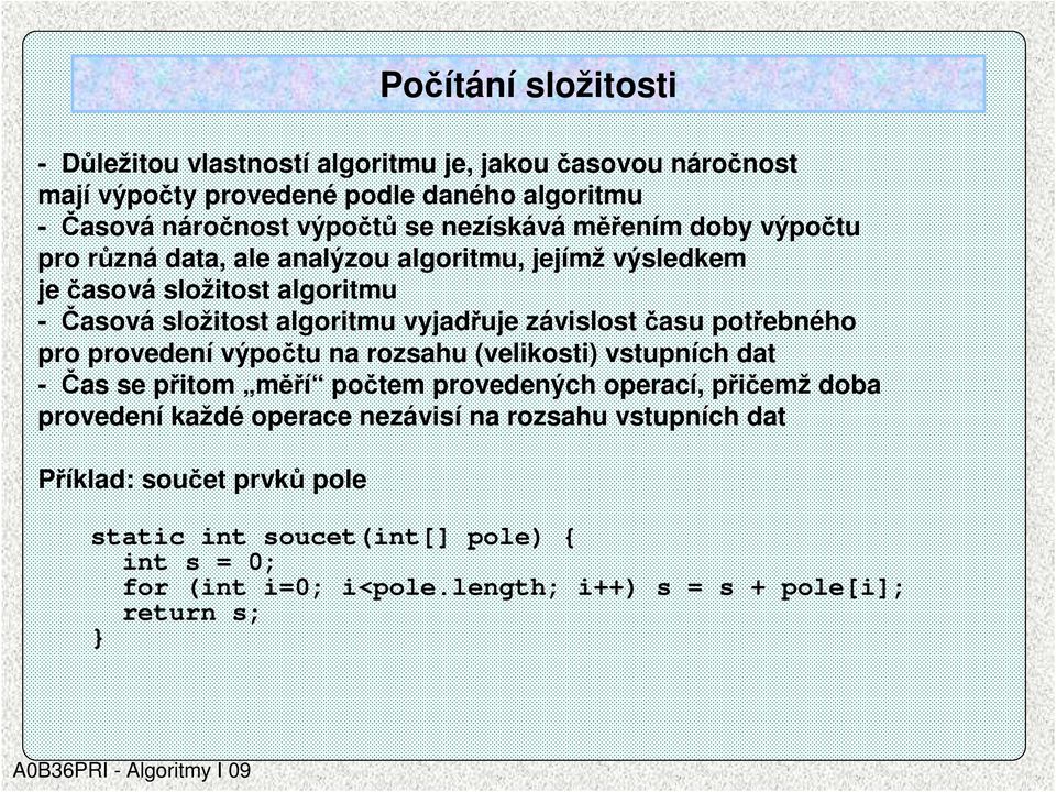 potřebného pro provedení výpočtu na rozsahu (velikosti) vstupních dat - Čas se přitom měří počtem provedených operací, přičemž doba provedení každé operace nezávisí