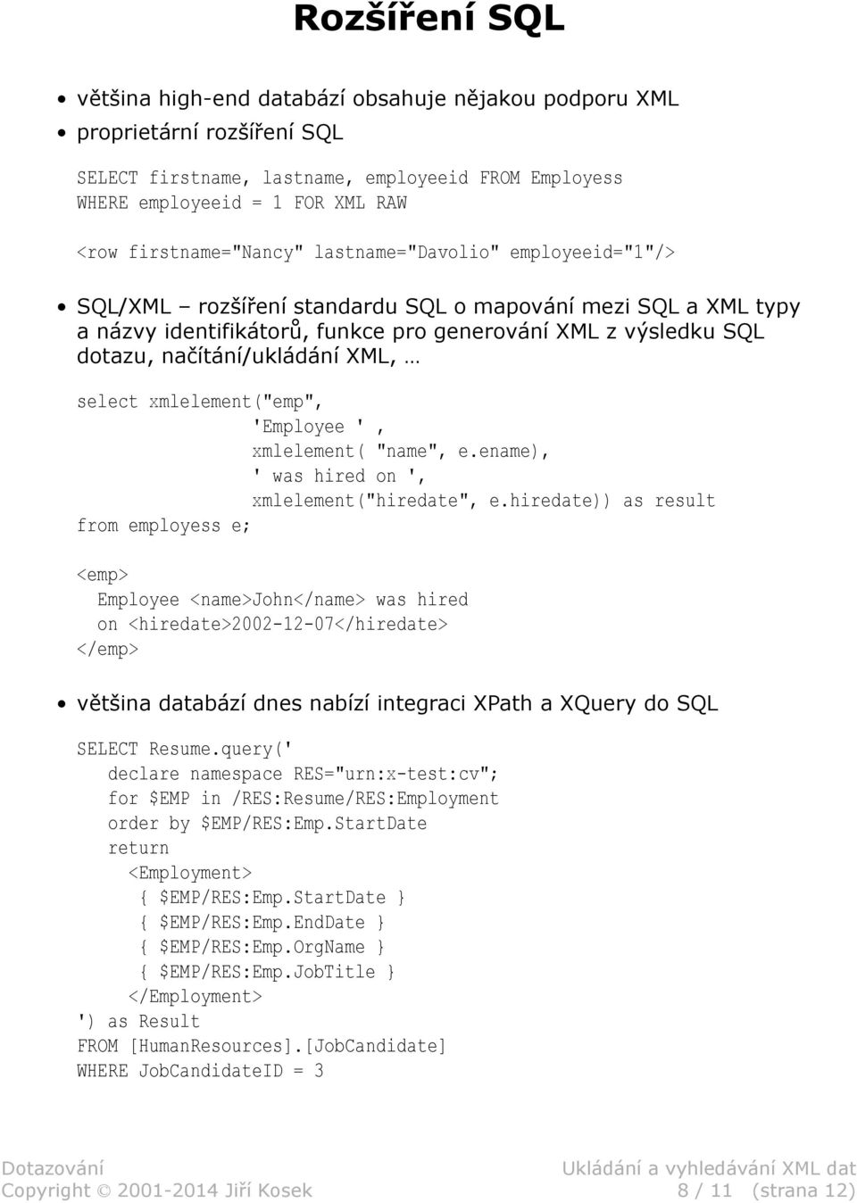 načítání/ukládání XML, select xmlelement("emp", 'Employee ', xmlelement( "name", e.ename), ' was hired on ', xmlelement("hiredate", e.