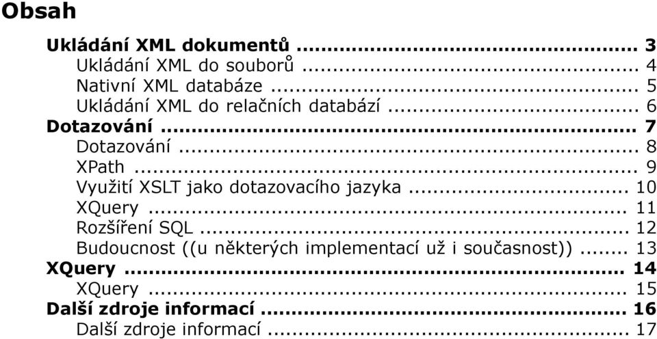 .. 9 Využití XSLT jako dotazovacího jazyka... 10 XQuery... 11 Rozšíření SQL.