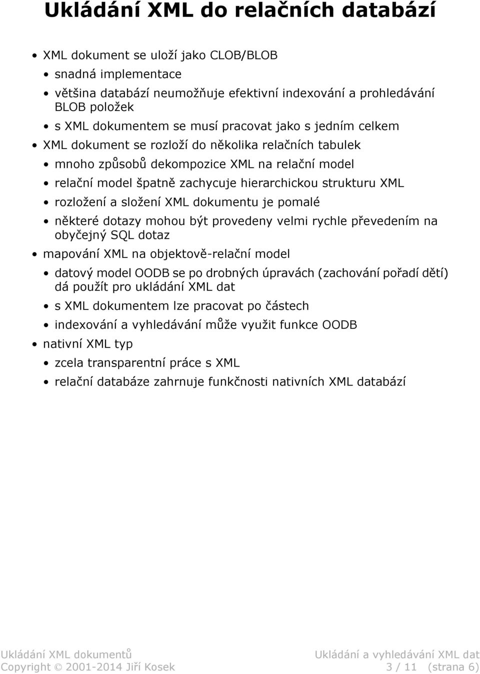 a složení XML dokumentu je pomalé některé dotazy mohou být provedeny velmi rychle převedením na obyčejný SQL dotaz mapování XML na objektově-relační model datový model OODB se po drobných úpravách