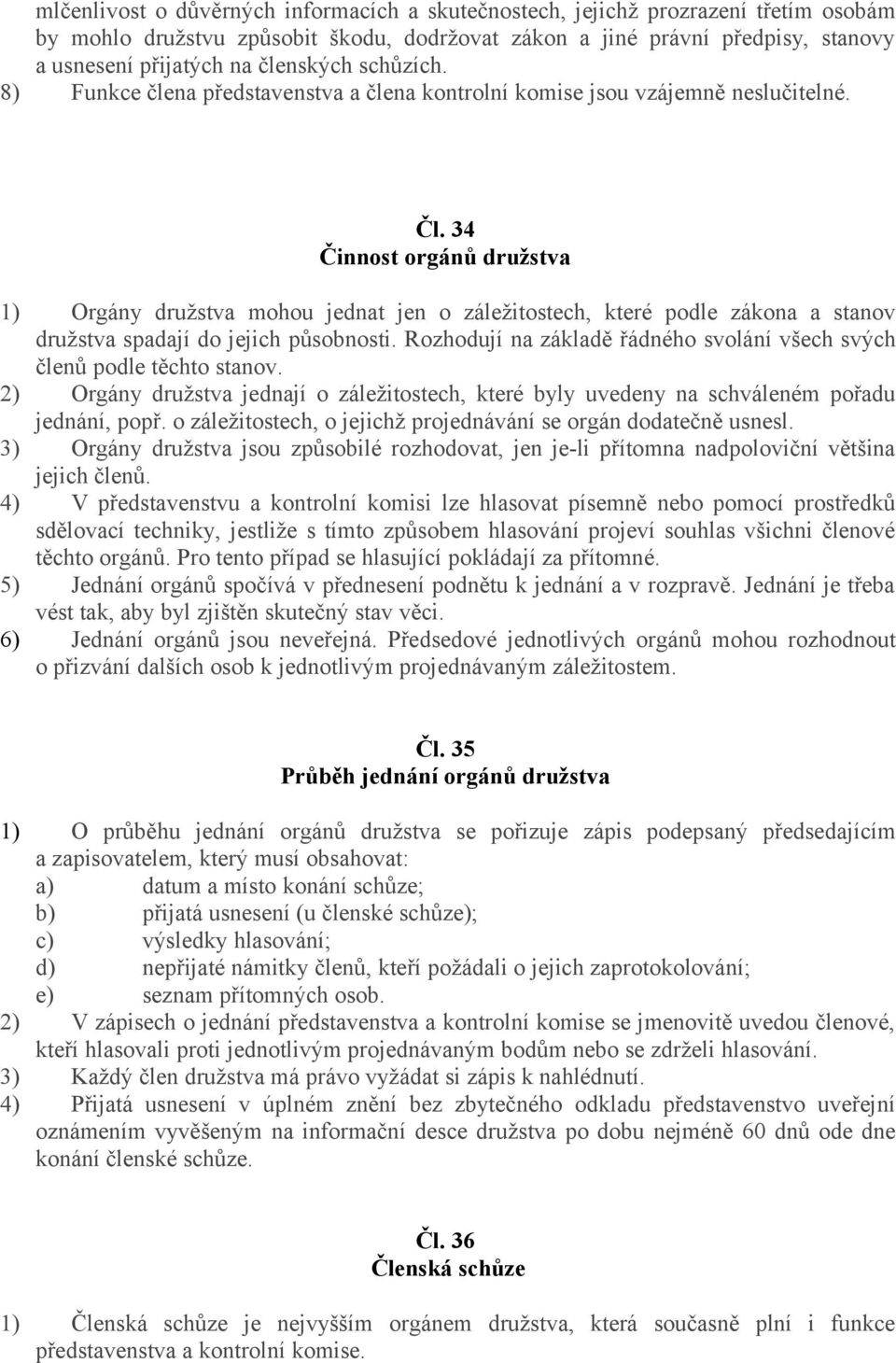 34 Činnost orgánů družstva 1) Orgány družstva mohou jednat jen o záležitostech, které podle zákona a stanov družstva spadají do jejich působnosti.