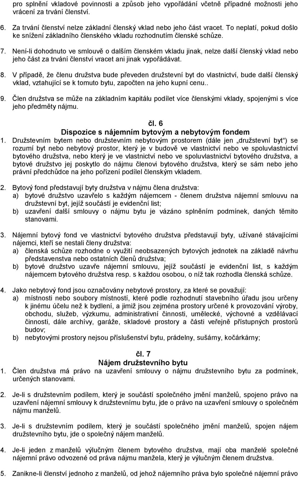 Není-li dohodnuto ve smlouvě o dalším členském vkladu jinak, nelze další členský vklad nebo jeho část za trvání členství vracet ani jinak vypořádávat. 8.