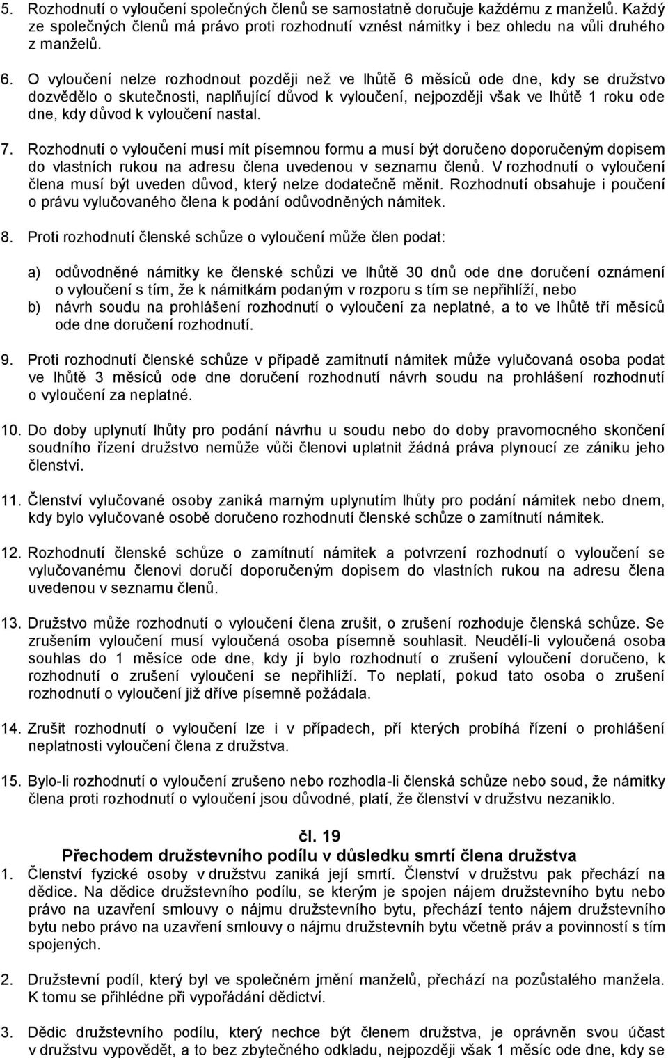 vyloučení nastal. 7. Rozhodnutí o vyloučení musí mít písemnou formu a musí být doručeno doporučeným dopisem do vlastních rukou na adresu člena uvedenou v seznamu členů.