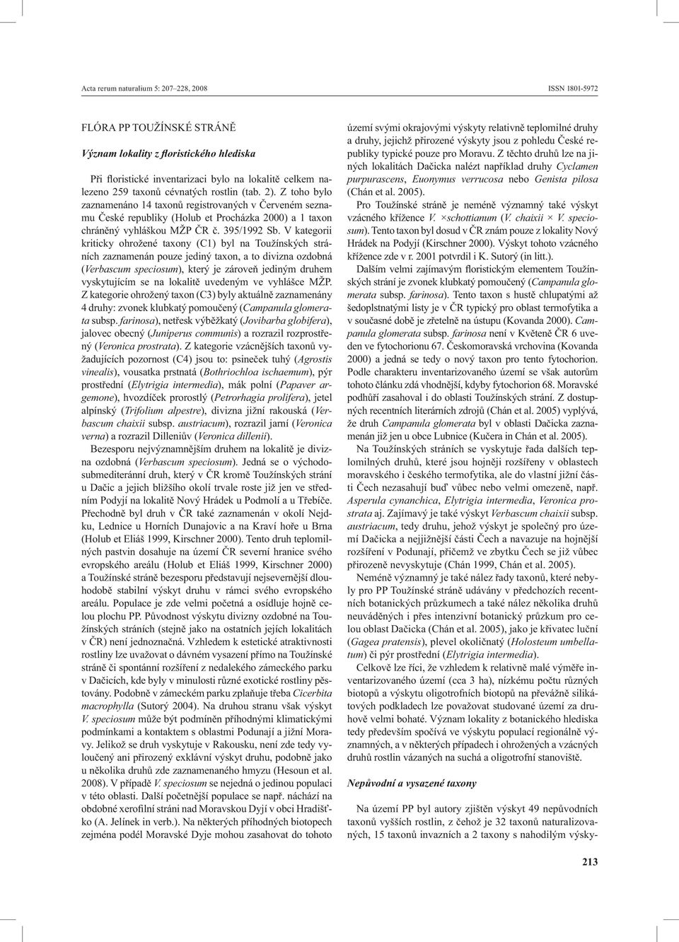 V kategorii kriticky ohrožené taxony (C1) byl na Toužínských stráních zaznamenán pouze jediný taxon, a to divizna ozdobná (Verbascum speciosum), který je zároveň jediným druhem vyskytujícím se na