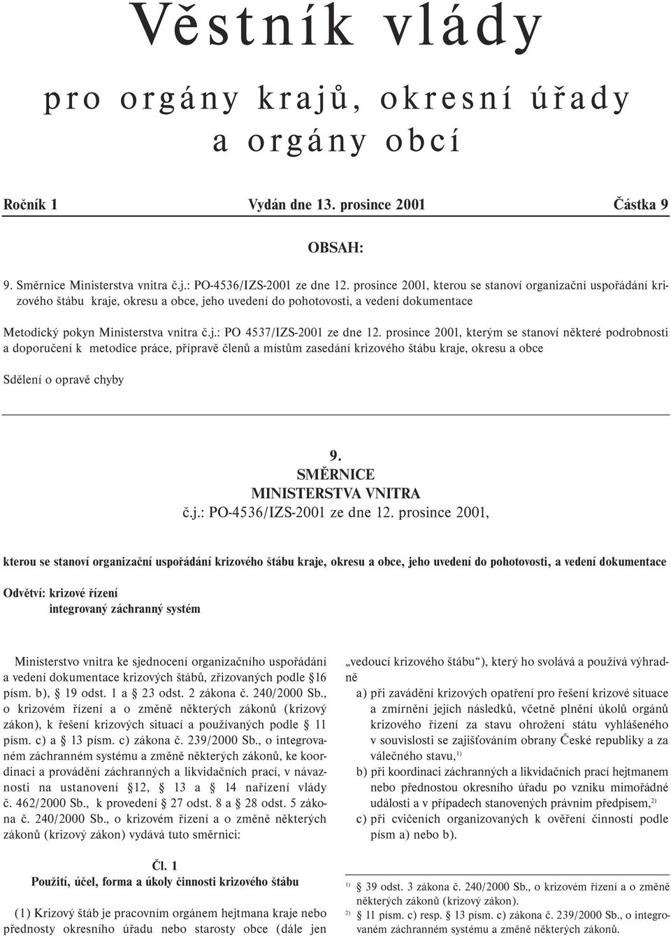 prosince 2001, kterým se stanoví některé podrobnosti a doporučení k metodice práce, přípravě členů a místům zasedání krizového štábu kraje, okresu a obce Sdělení o opravě chyby 9.