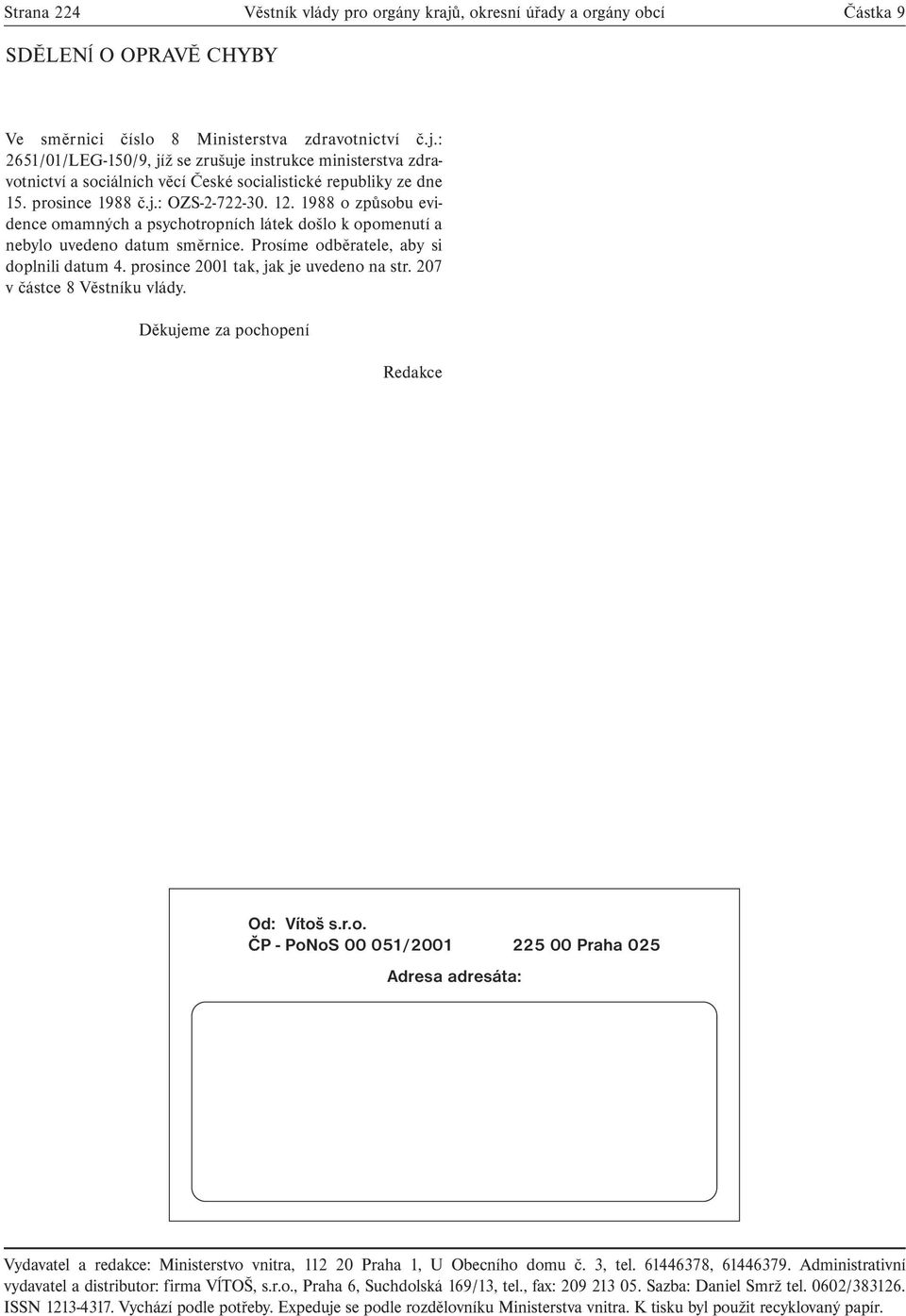 prosince 2001 tak, jak je uvedeno na str. 207 v částce 8 Věstníku vlády. Děkujeme za pochopení Redakce Od: Vítoš s.r.o. ČP - PoNoS 00 051/2001 225 00 Praha 025 Adresa adresáta: Vydavatel a redakce: Ministerstvo vnitra, 112 20 Praha 1, U Obecního domu č.
