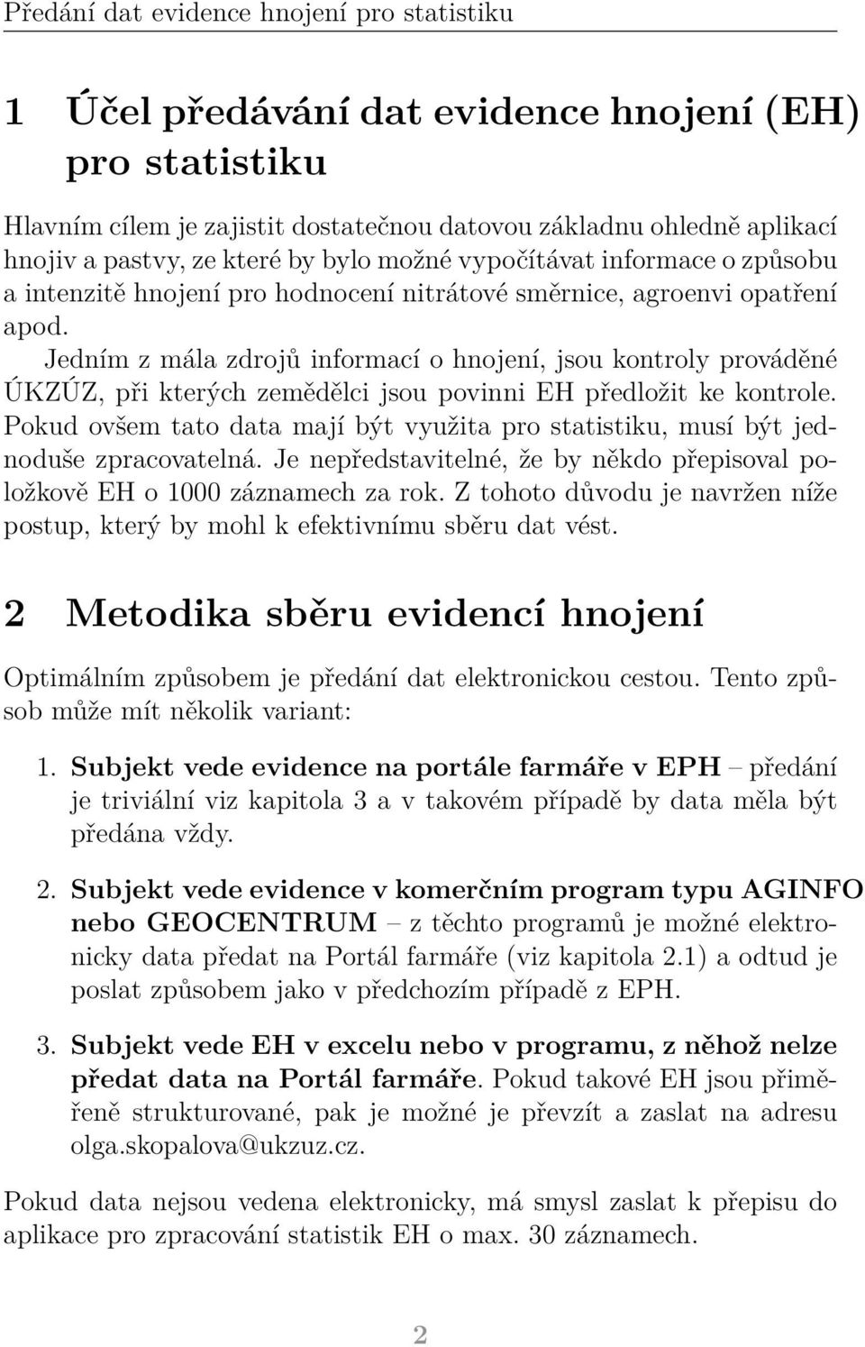 Jedním z mála zdrojů informací o hnojení, jsou kontroly prováděné ÚKZÚZ, při kterých zemědělci jsou povinni EH předložit ke kontrole.