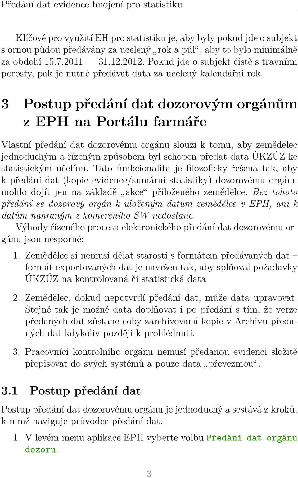 3 Postup předání dat dozorovým orgánům z EPH na Portálu farmáře Vlastní předání dat dozorovému orgánu slouží k tomu, aby zemědělec jednoduchým a řízeným způsobem byl schopen předat data ÚKZÚZ ke