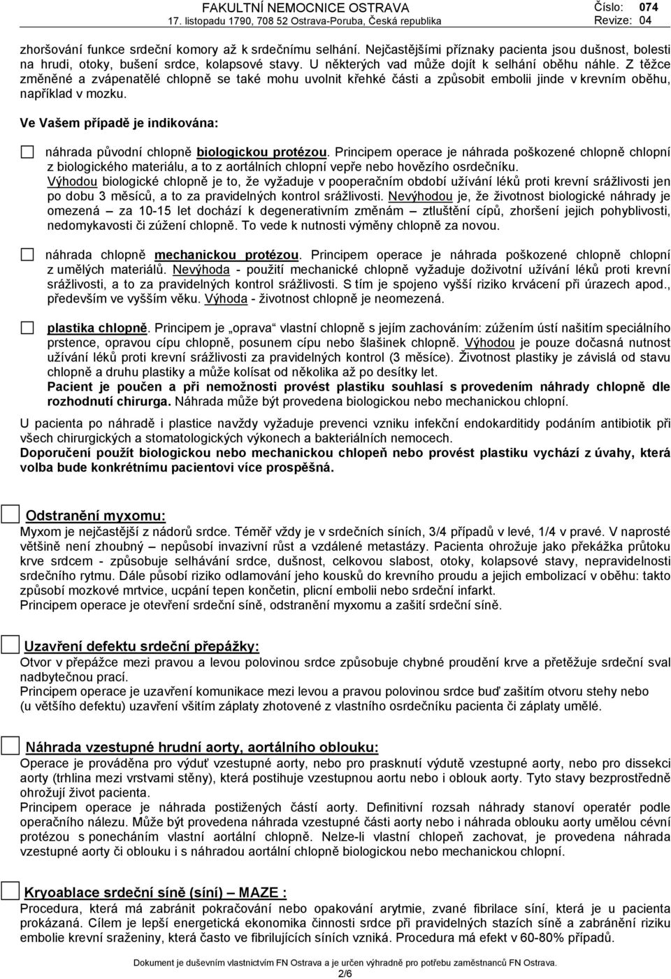 Ve Vašem případě je indikována: náhrada původní chlopně biologickou protézou.
