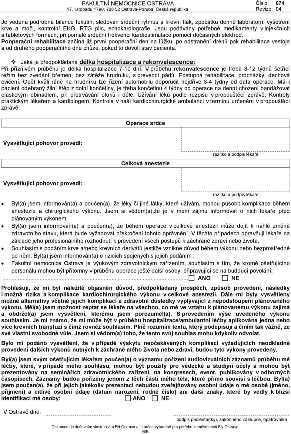 Pooperační rehabilitace začíná již první pooperační den na lůžku, po odstranění drénů pak rehabilitace vestoje a od druhého pooperačního dne chůze, pokud to dovolí stav pacienta.