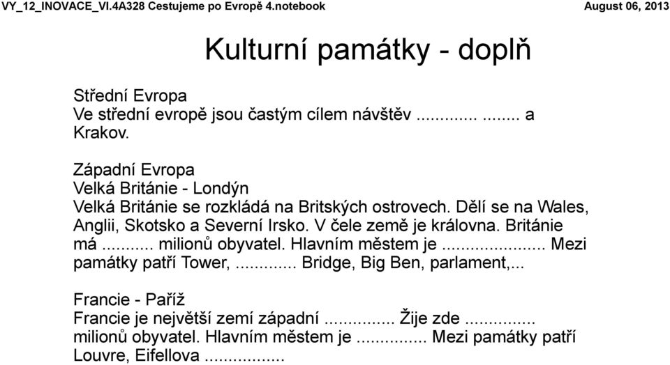 Dělí se na Wales, Anglii, Skotsko a Severní Irsko. V čele země je královna. Británie má... milionů obyvatel. Hlavním městem je.