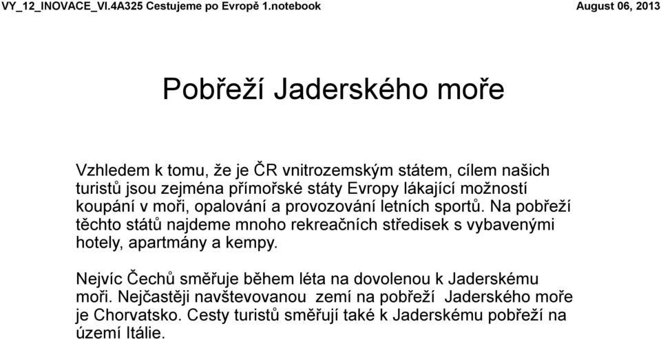 lákající možností koupání v moři, opalování a provozování letních sportů.