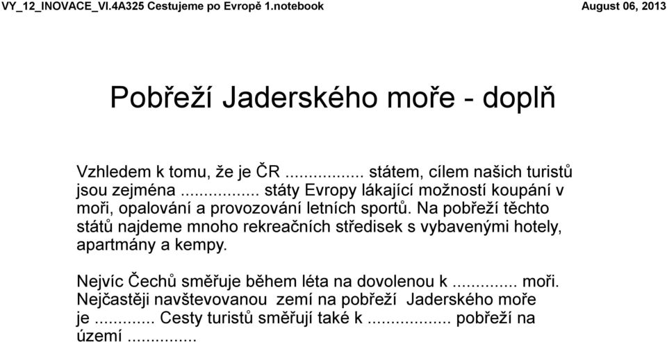 .. státy Evropy lákající možností koupání v moři, opalování a provozování letních sportů.