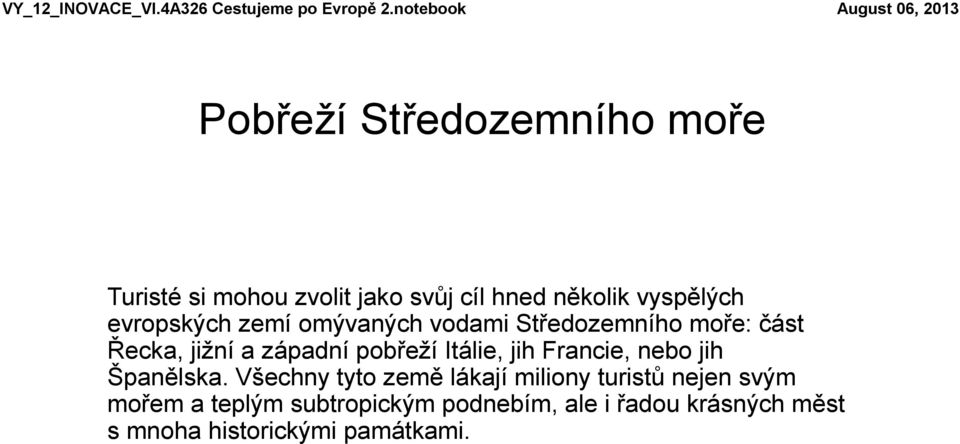 evropských zemí omývaných vodami Středozemního moře: část Řecka, jižní a západní pobřeží Itálie, jih