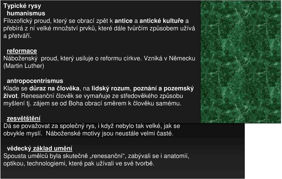 Renesanční člověk se vymaňuje ze středověkého způsobu myšlení tj. zájem se od Boha obrací směrem k člověku samému.