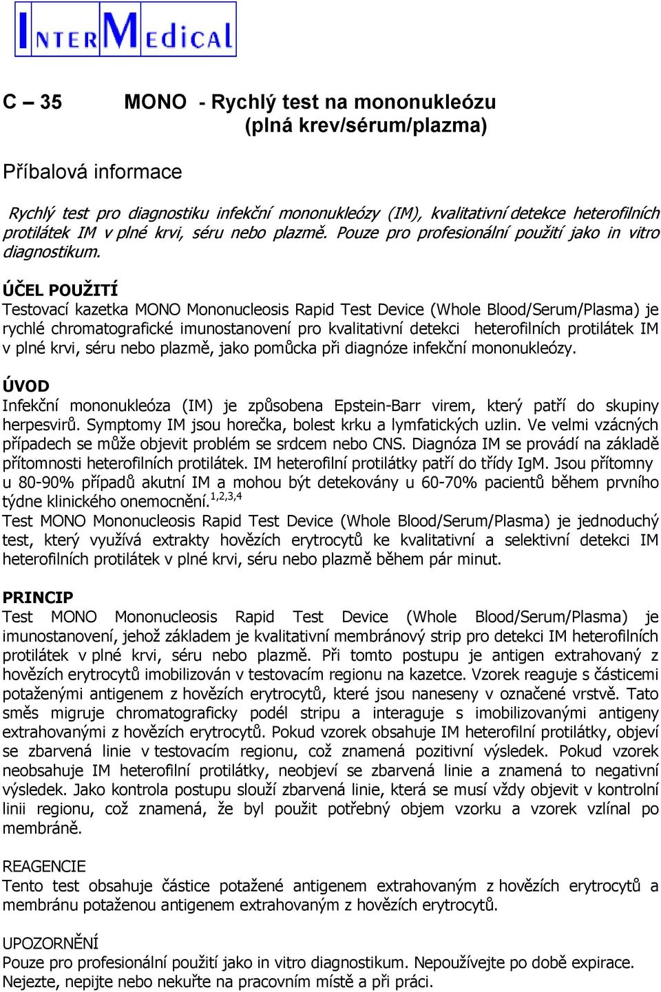 ÚČEL POUŽITÍ Testovací kazetka MONO Mononucleosis Rapid Test Device (Whole Blood/Serum/Plasma) je rychlé chromatografické imunostanovení pro kvalitativní detekci heterofilních protilátek IM v plné