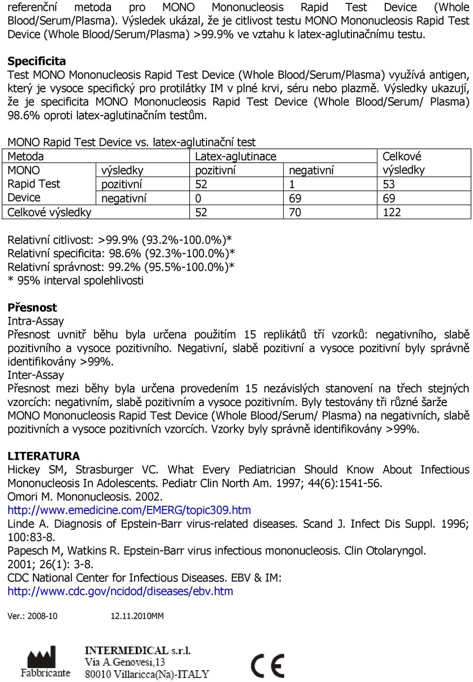 Specificita Test MONO Mononucleosis Rapid Test Device (Whole Blood/Serum/Plasma) využívá antigen, který je vysoce specifický pro protilátky IM v plné krvi, séru nebo plazmě.