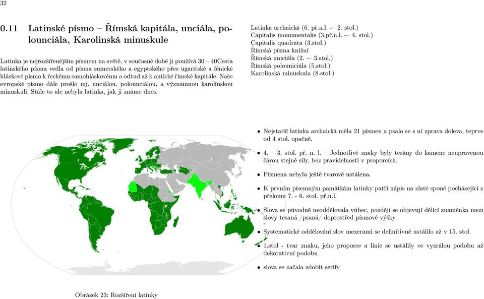 unciálou, polounciálou, a významnou karolínskou minuskulí. Stále to ale nebyla latinka, jak ji známe dnes. Latinka archaická (6. př.n.l. - 2. stol.) Capitalis monumentalis (3.př.n.l. - 4. stol.) Capitalis quadrata (3.