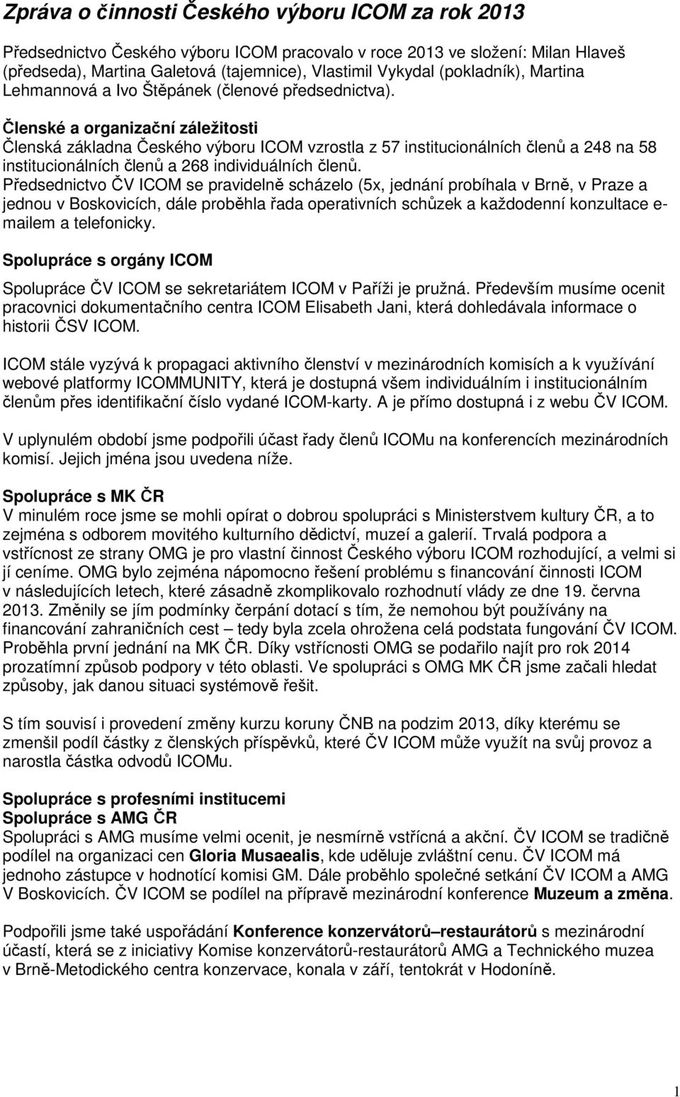 Členské a organizační záležitosti Členská základna Českého výboru ICOM vzrostla z 57 institucionálních členů a 248 na 58 institucionálních členů a 268 individuálních členů.