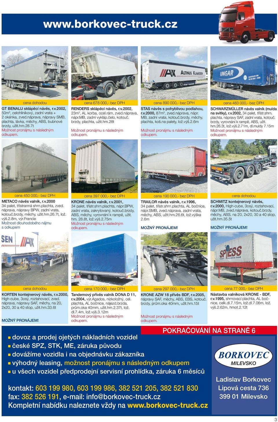 28t cena 890 000,- bez DPH STAS návěs s pohyblivou podlahou, r.v.2000, 87m 3, zved.náprava, nápr. MB, zadní vrata, kotouč.brzdy, měchy, plachta, koš.na palety, lož.výš.2.6m cena 483 000,- bez DPH SCHWARZMÜLLER návěs valník (mulda na svitky), r.
