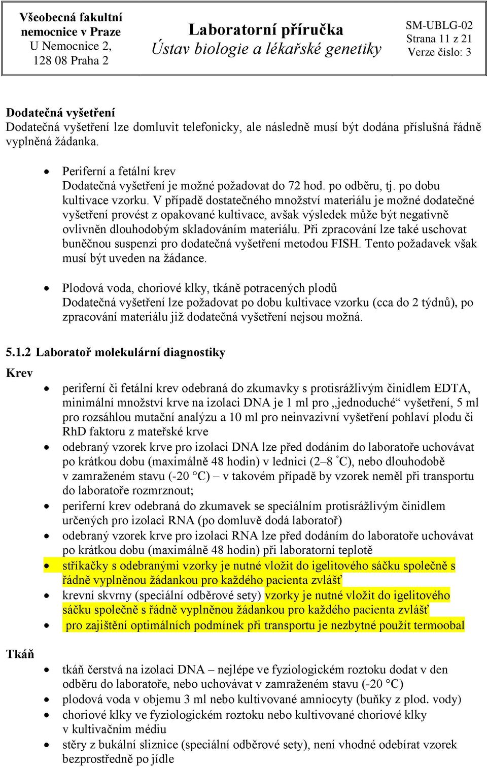 V případě dostatečného množství materiálu je možné dodatečné vyšetření provést z opakované kultivace, avšak výsledek může být negativně ovlivněn dlouhodobým skladováním materiálu.