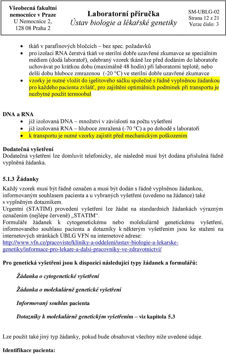 (maximálně 48 hodin) při laboratorní teplotě, nebo delší dobu hluboce zmrazenou (-20 C) ve sterilní dobře uzavřené zkumavce vzorky je nutné vložit do igelitového sáčku společně s řádně vyplněnou