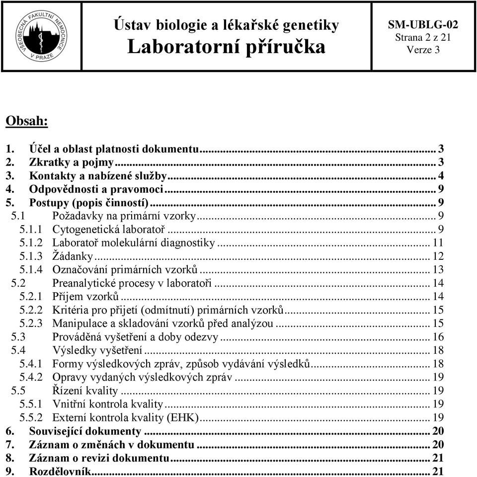 .. 14 5.2.2 Kritéria pro přijetí (odmítnutí) primárních vzorků... 15 5.2.3 Manipulace a skladování vzorků před analýzou... 15 5.3 Prováděná vyšetření a doby odezvy... 16 5.4 Výsledky vyšetření... 18 5.
