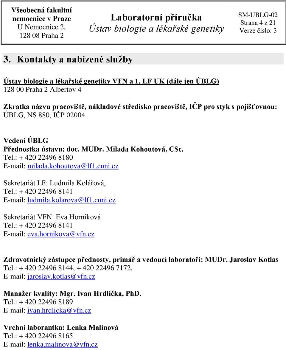 Milada Kohoutová, CSc. Tel.: + 420 22496 8180 E-mail: milada.kohoutova@lf1.cuni.cz Sekretariát LF: Ludmila Kolářová, Tel.: + 420 22496 8141 E-mail: ludmila.kolarova@lf1.cuni.cz Sekretariát VFN: Eva Horníková Tel.