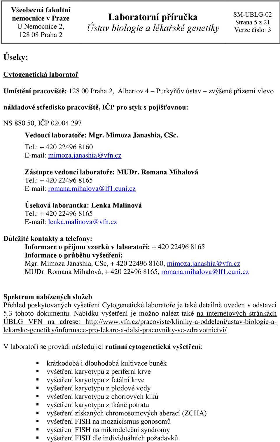 : + 420 22496 8165 E-mail: romana.mihalova@lf1.cuni.cz Úseková laborantka: Lenka Malinová Tel.: + 420 22496 8165 E-mail: lenka.malinova@vfn.